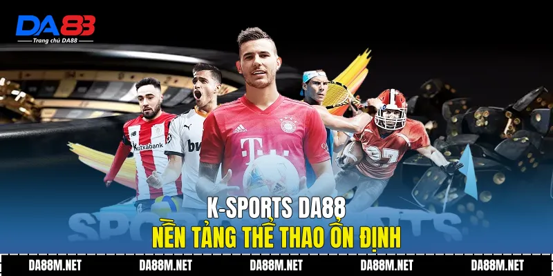 K-Sports DA88 - Nền tảng thể thao ổn định