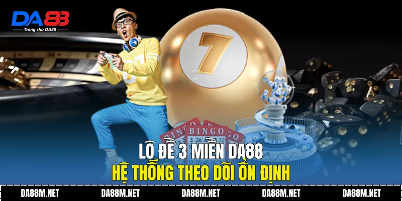 Lô Đề 3 Miền DA88 - Hệ Thống Theo Dõi Ổn Định