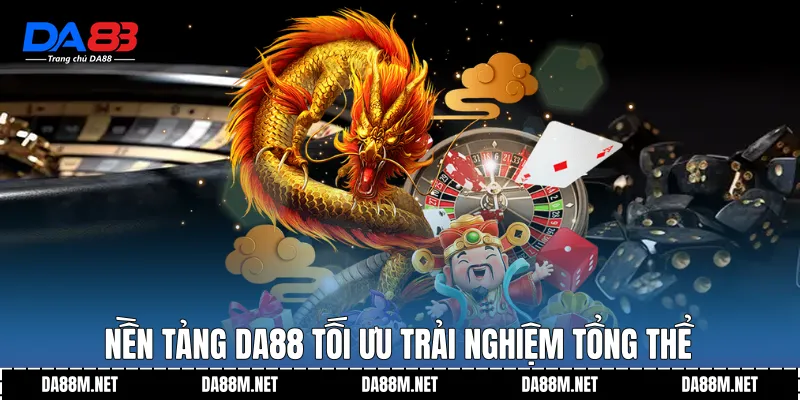 Nền tảng DA88 tối ưu trải nghiệm tổng thể