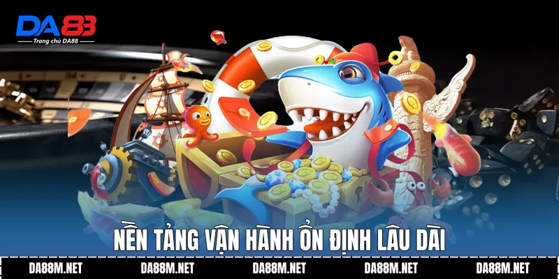 Nền tảng vận hành ổn định lâu dài