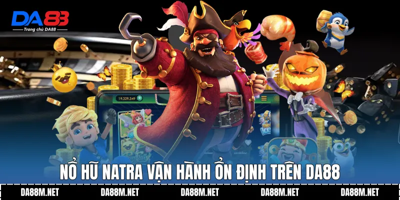 Nổ hũ NATRA vận hành ổn định trên DA88