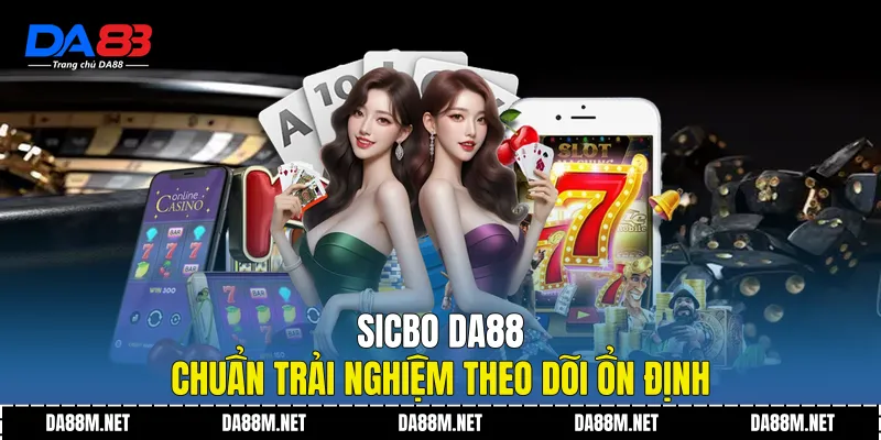 Sicbo DA88 Chuẩn Trải Nghiệm Theo Dõi Ổn Định