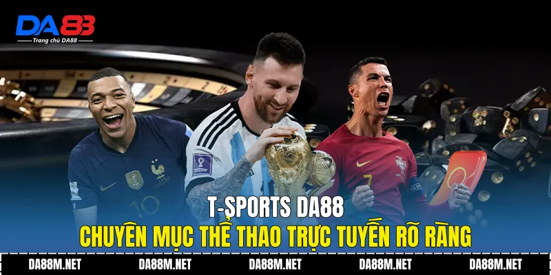 T-Sports DA88 - Chuyên mục thể thao trực tuyến rõ ràng